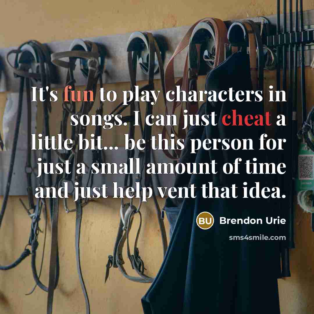 “It's fun to play characters in songs. I can just…” quote by Brendon Urie
