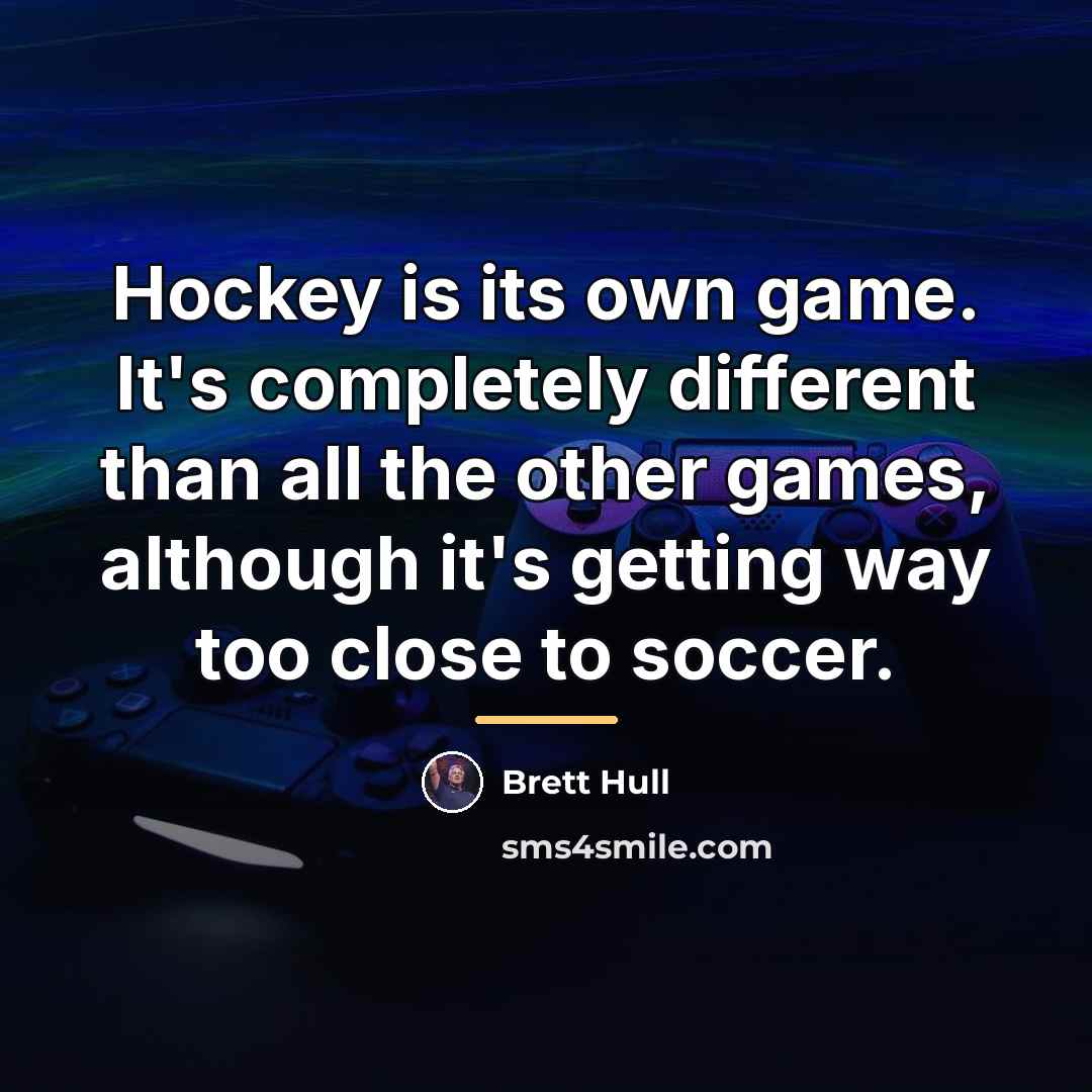“Hockey is its own game. It's completely different than all…” quote by Brett Hull