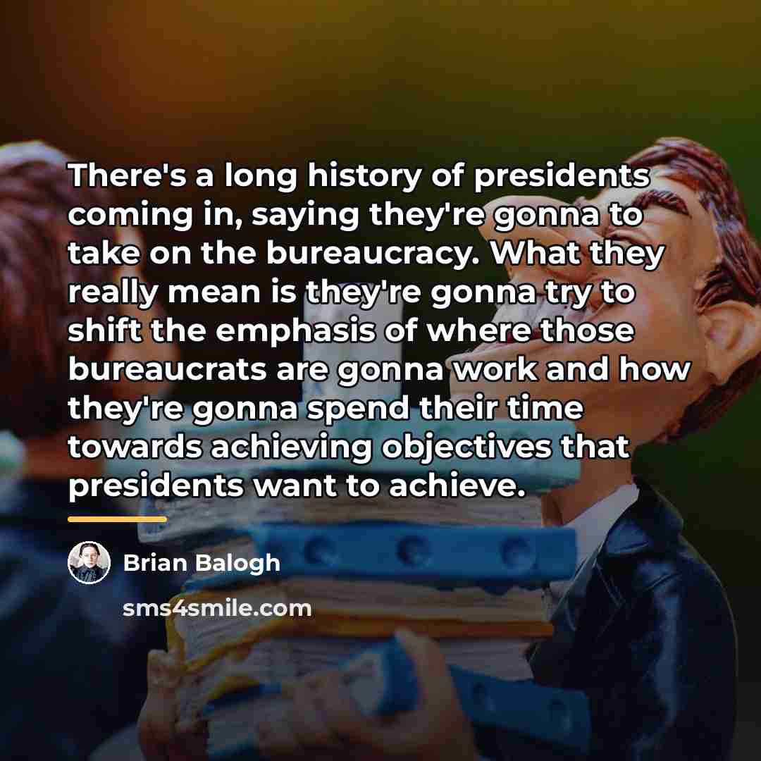 “There's a long history of presidents coming in, saying they're…” quote by Brian Balogh