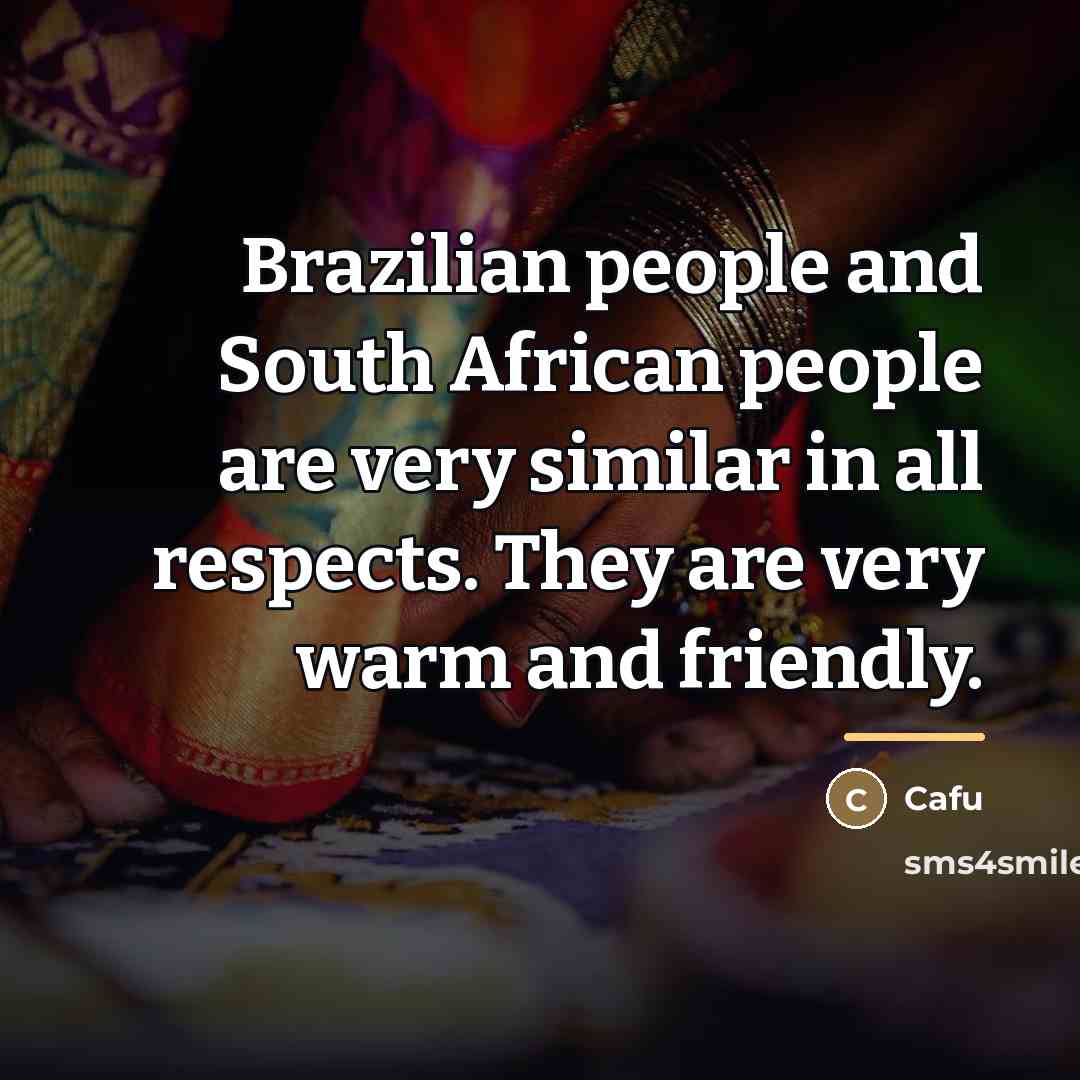 “Brazilian people and South African people are very similar in…” quote by Cafu