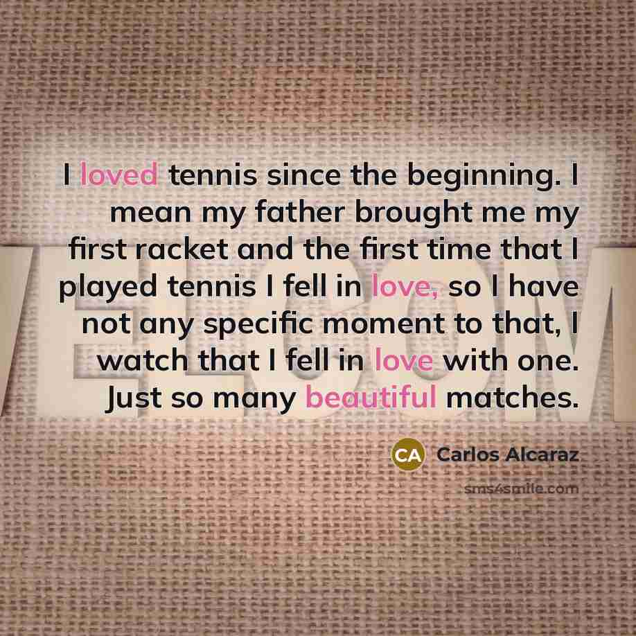“I loved tennis since the beginning. I mean my father…” quote by Carlos Alcaraz