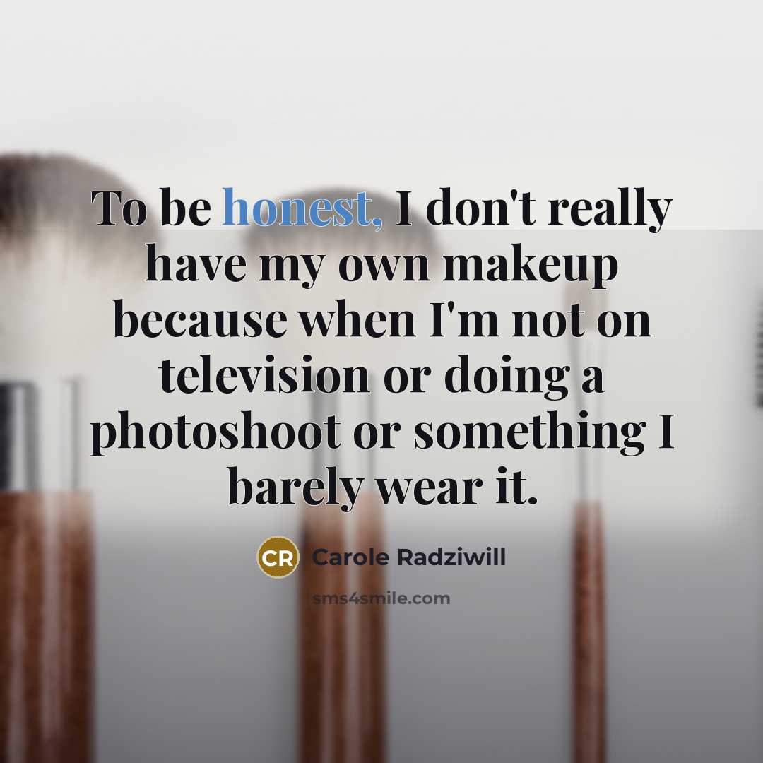 “To be honest, I don't really have my own makeup…” quote by Carole Radziwill