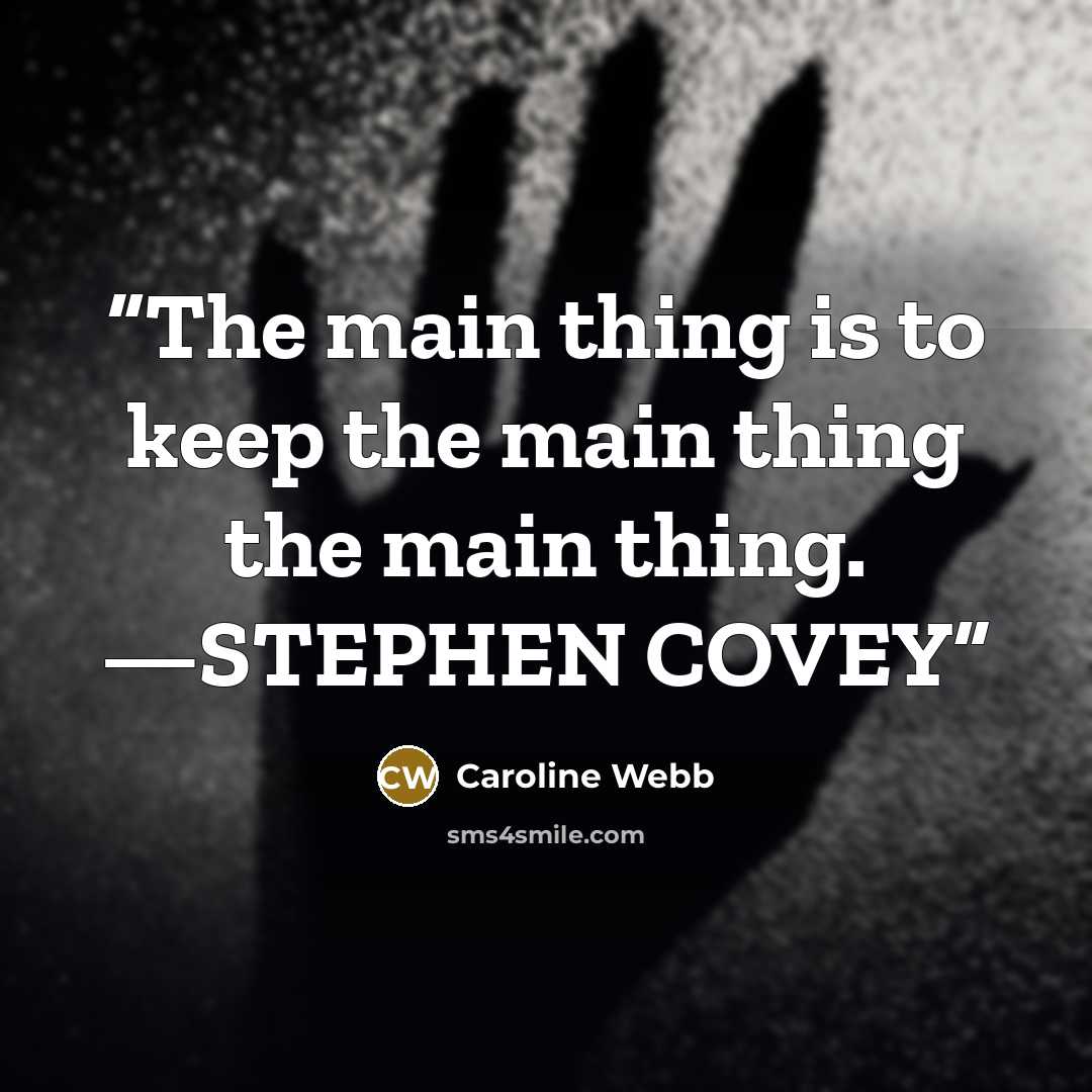 “The main thing is to keep the main thing the main thing. —STEPHEN COVEY” quote by Caroline Webb