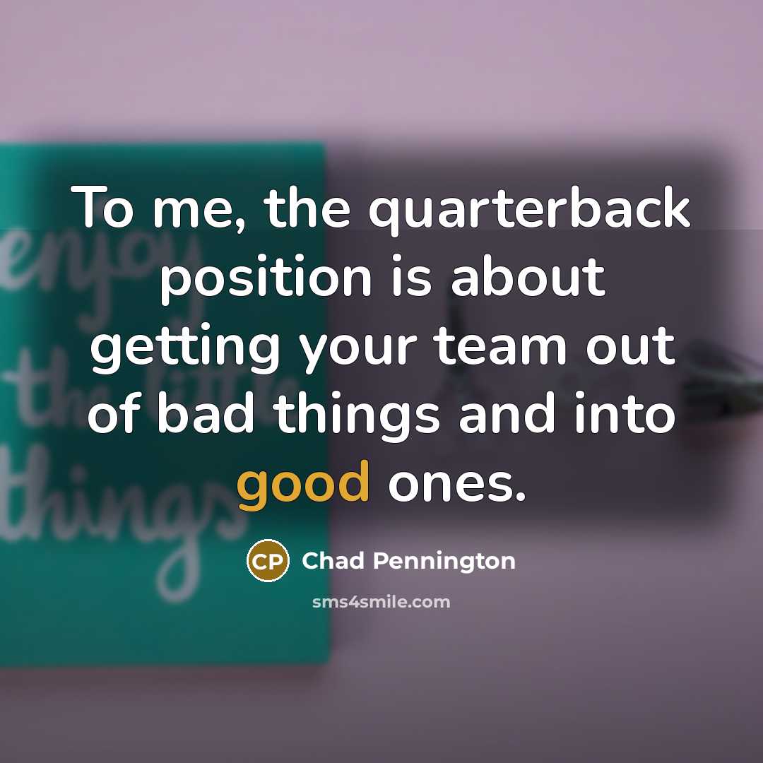 “To me, the quarterback position is about getting your team…” quote by Chad Pennington
