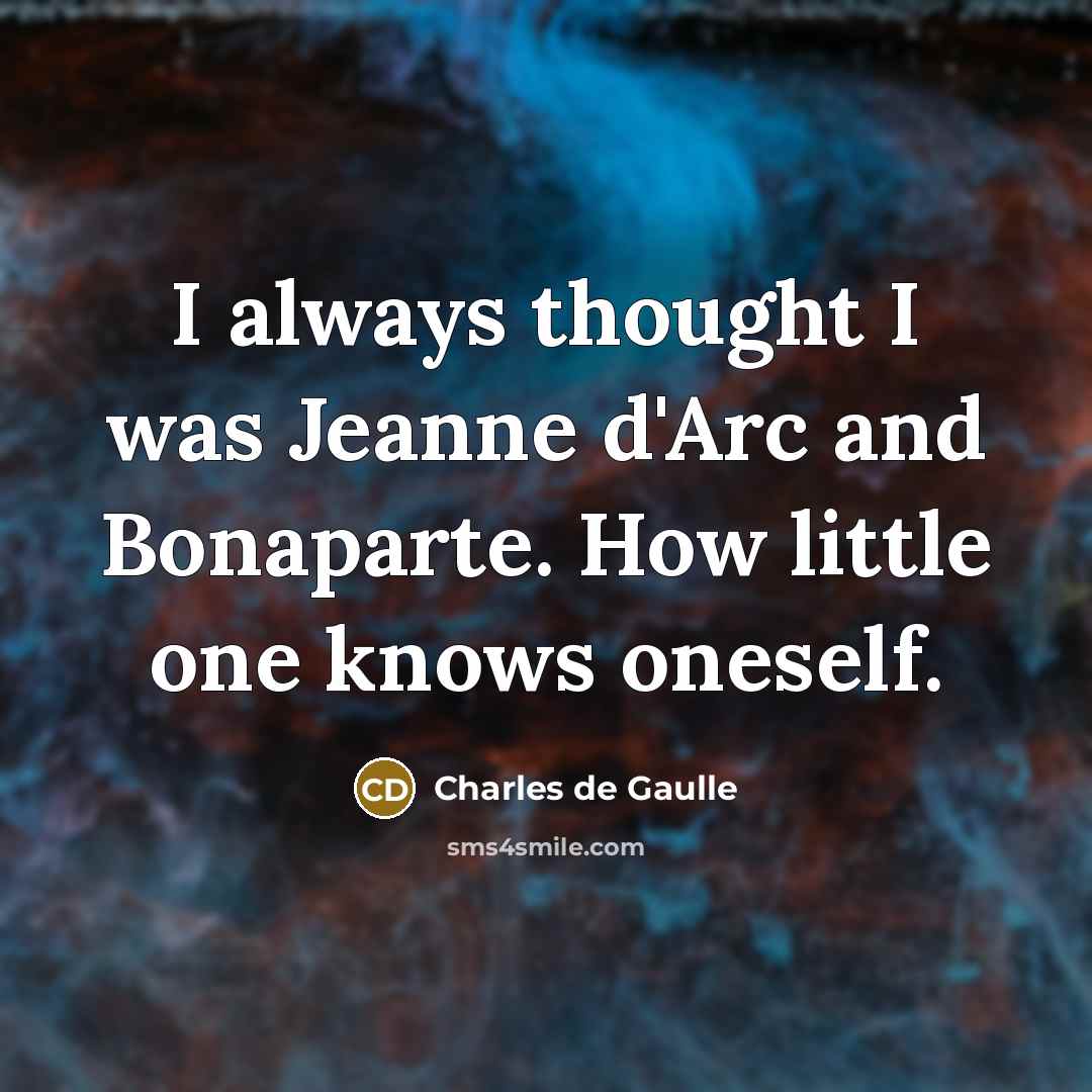 “I always thought I was Jeanne d'Arc and Bonaparte. How…” quote by Charles de Gaulle