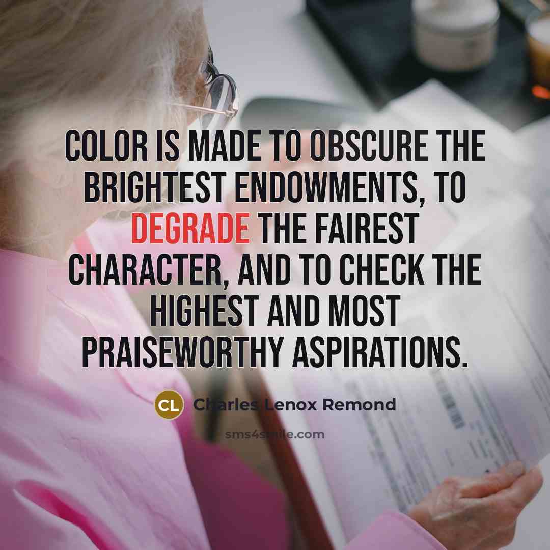 “Color is made to obscure the brightest endowments, to degrade…” quote by Charles Lenox Remond
