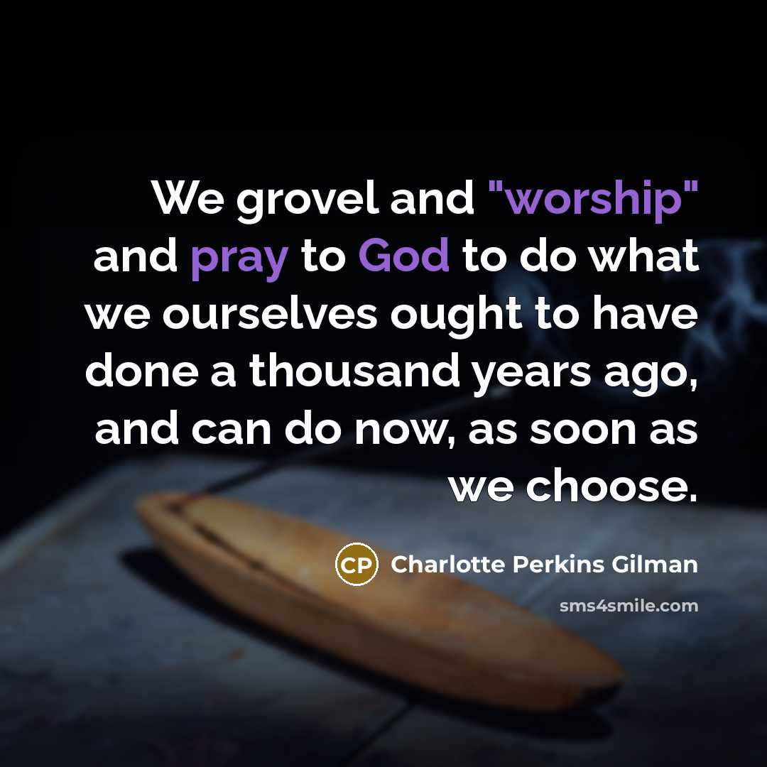 “We grovel and "worship" and pray to God to do…” quote by Charlotte Perkins Gilman