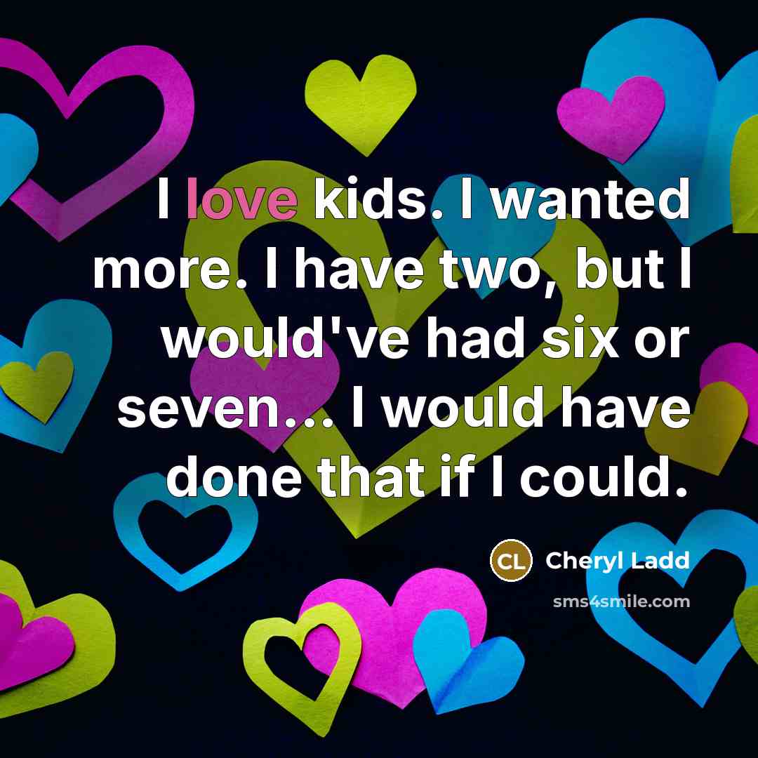 “I love kids. I wanted more. I have two, but…” quote by Cheryl Ladd