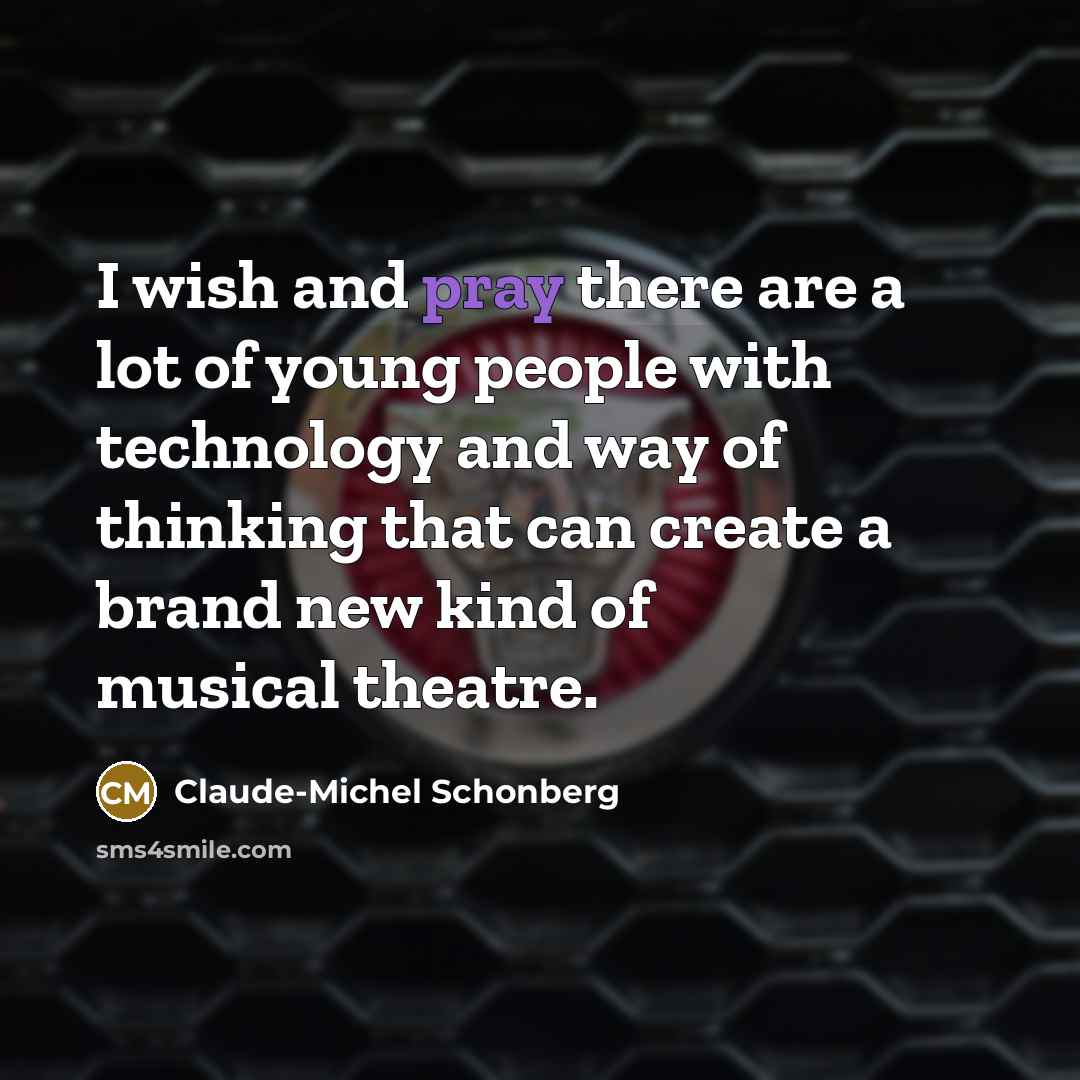 “I wish and pray there are a lot of young…” quote by Claude-Michel Schonberg