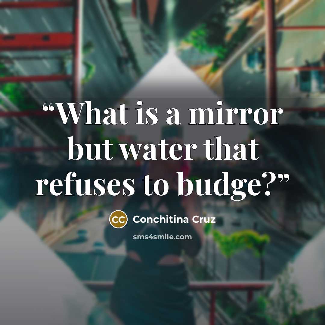 “What is a mirror but water that refuses to budge?” quote by Conchitina Cruz