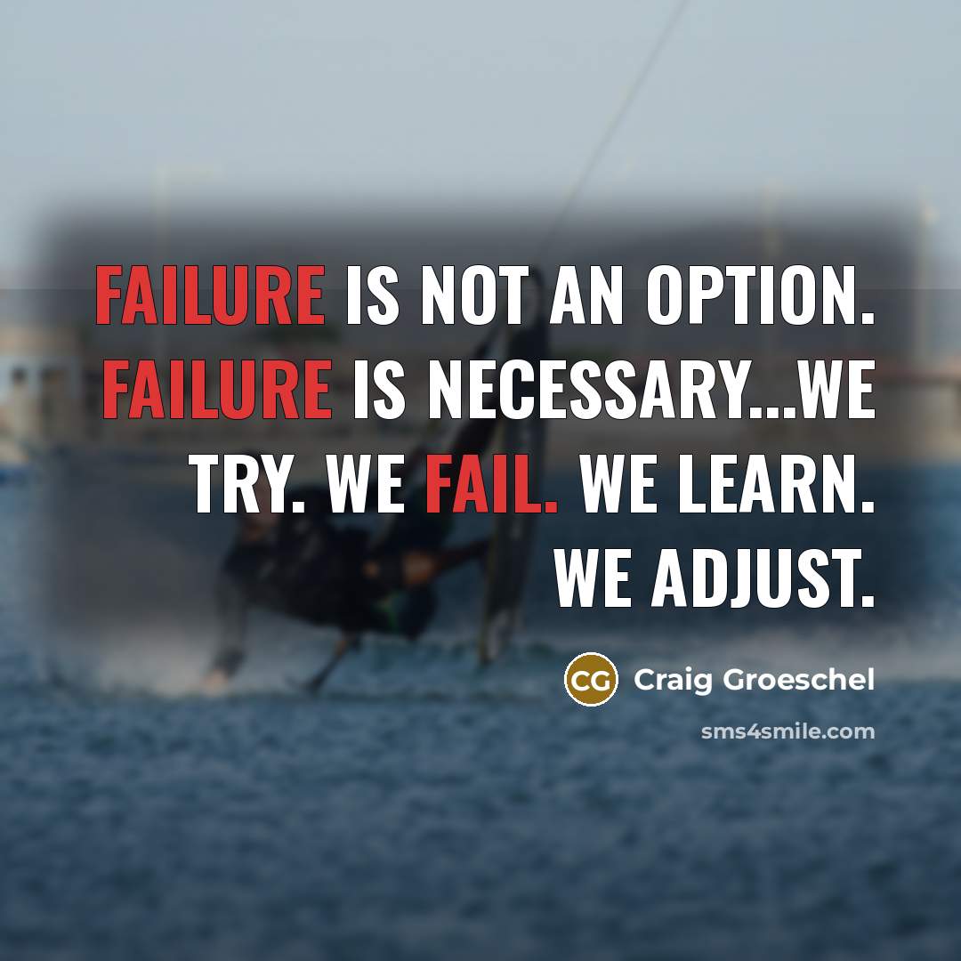 “Failure is not an option. Failure is necessary...We try. We fail. We learn. We adjust.” quote by Craig Groeschel