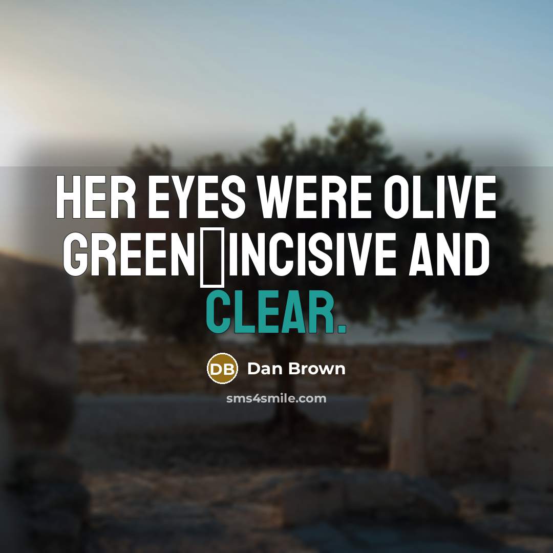 “Her eyes were olive green―incisive and clear.…” quote by Dan Brown