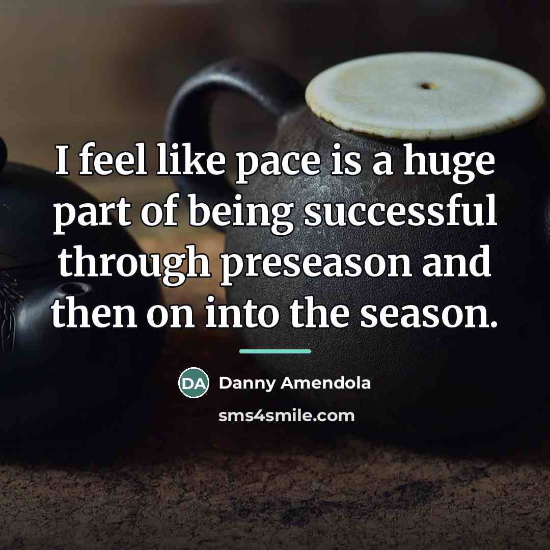 “I feel like pace is a huge part of being…” quote by Danny Amendola