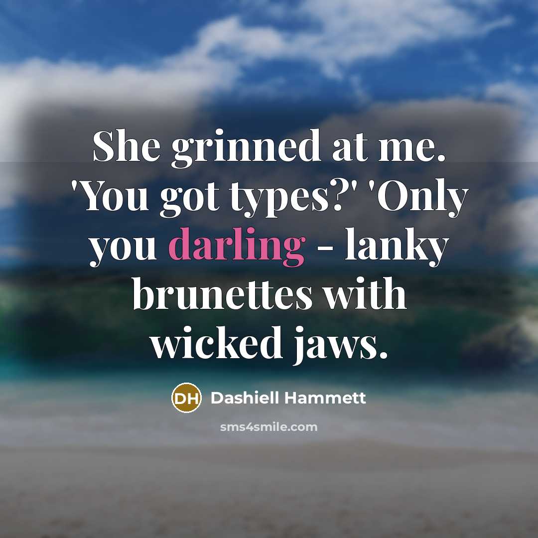 “She grinned at me. 'You got types?' 'Only you darling…” quote by Dashiell Hammett