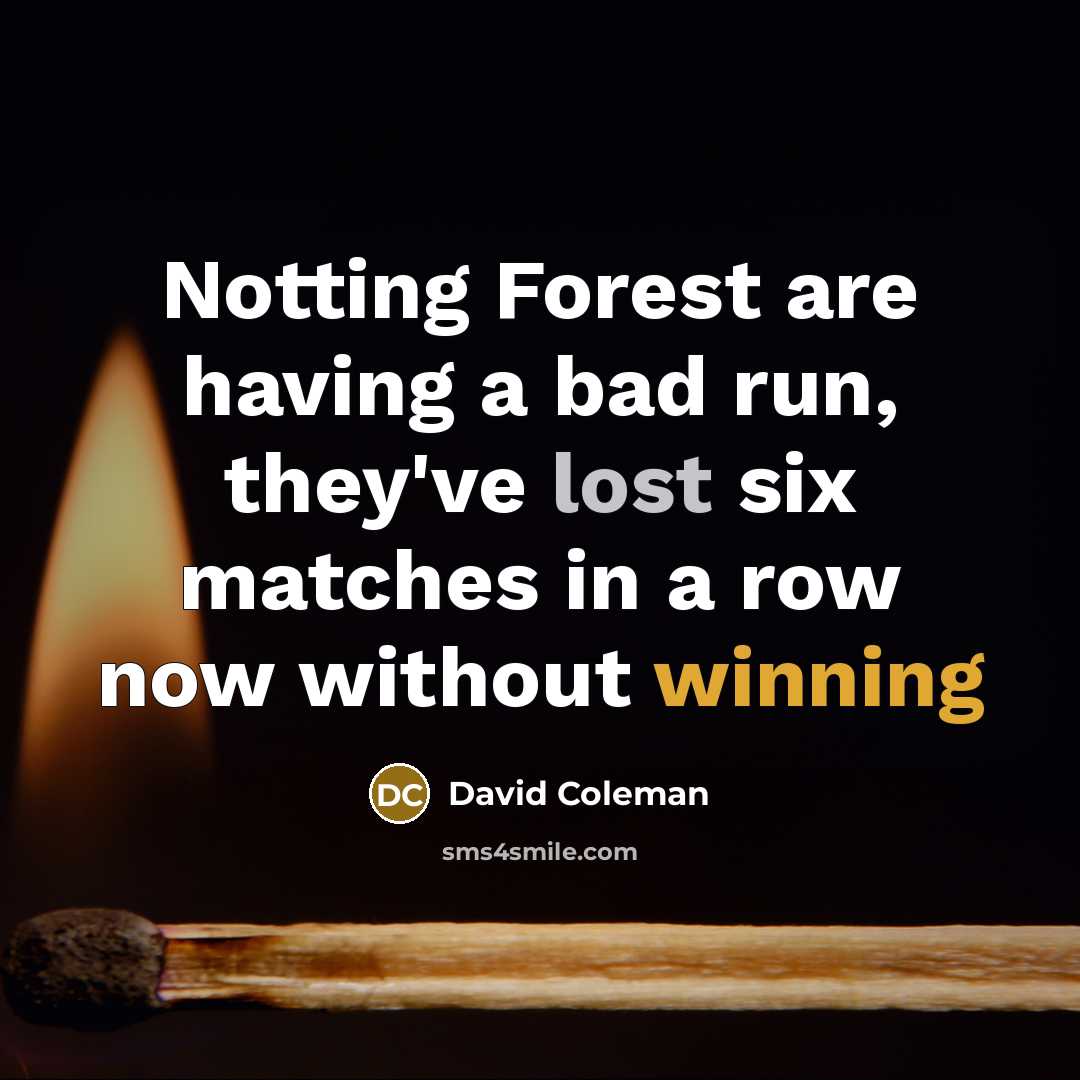 “Notting Forest are having a bad run, they've lost six matches in a row now without winning” quote by David Coleman