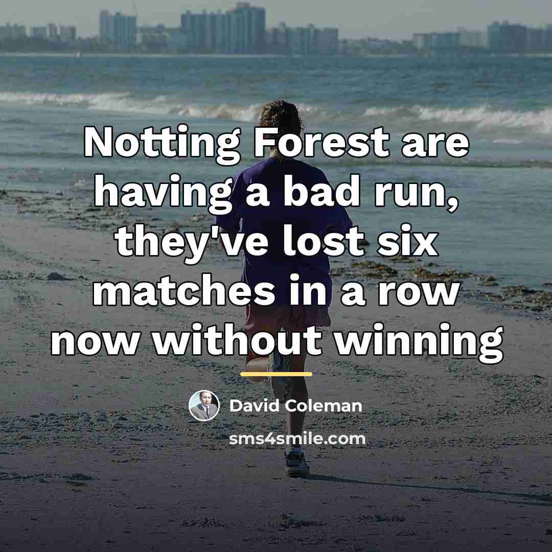 “Notting Forest are having a bad run, they've lost six…” quote by David Coleman