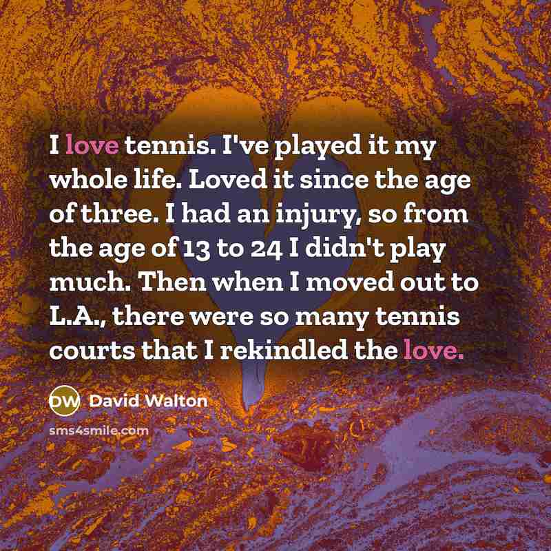 “I love tennis. I've played it my whole life. Loved…” quote by David Walton