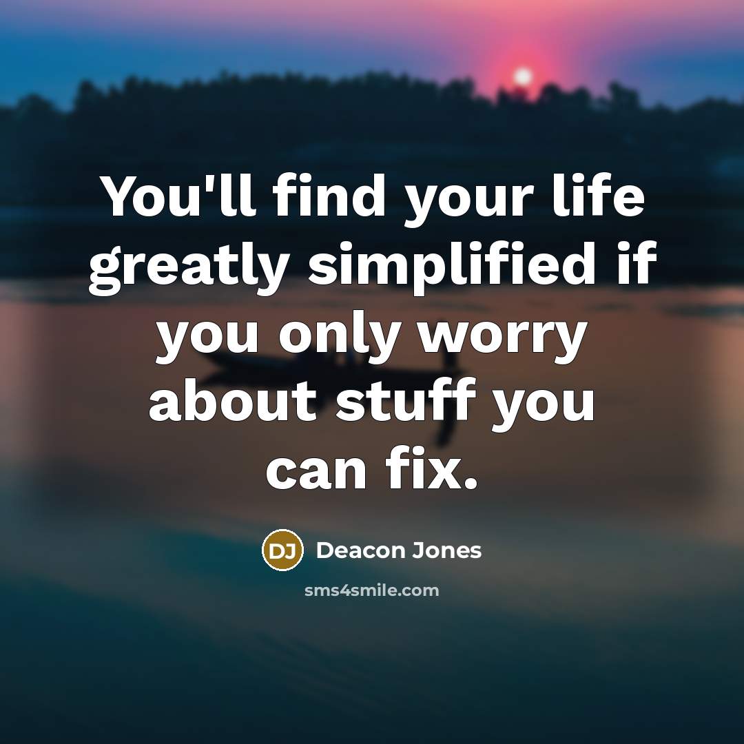 “You'll find your life greatly simplified if you only worry…” quote by Deacon Jones