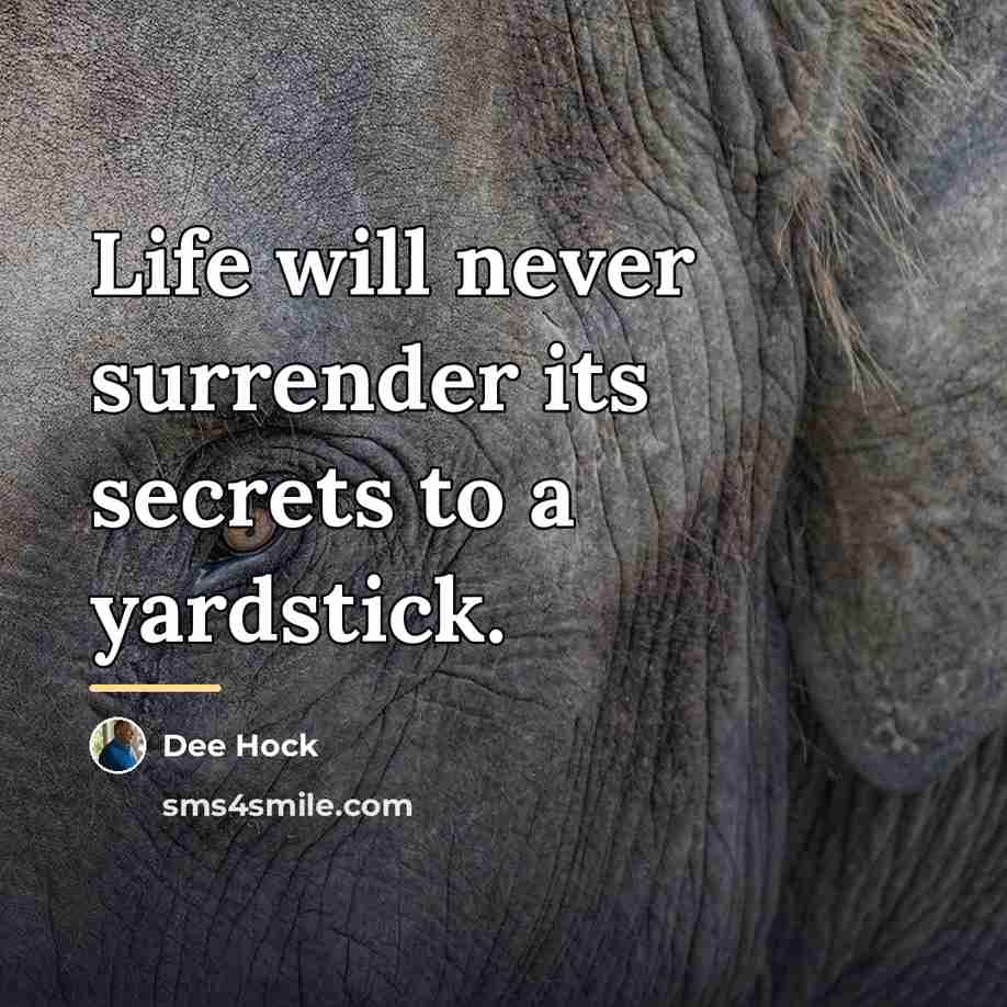 “Life will never surrender its secrets to a yardstick.…” quote by Dee Hock