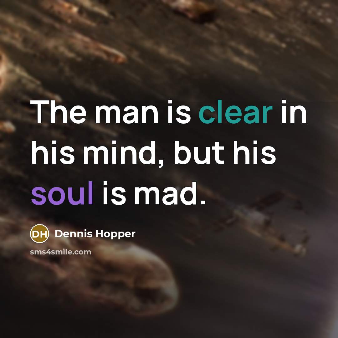 “The man is clear in his mind, but his soul…” quote by Dennis Hopper
