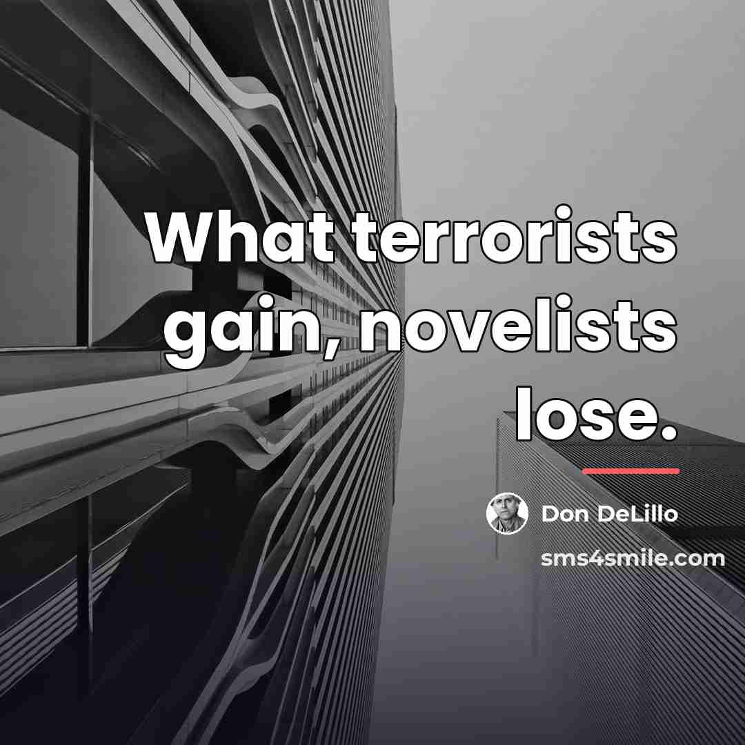 “What terrorists gain, novelists lose.…” quote by Don DeLillo