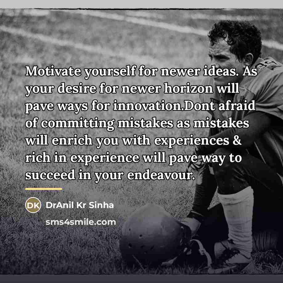 “Motivate yourself for newer ideas. As your desire for newer…” quote by DrAnil Kr Sinha