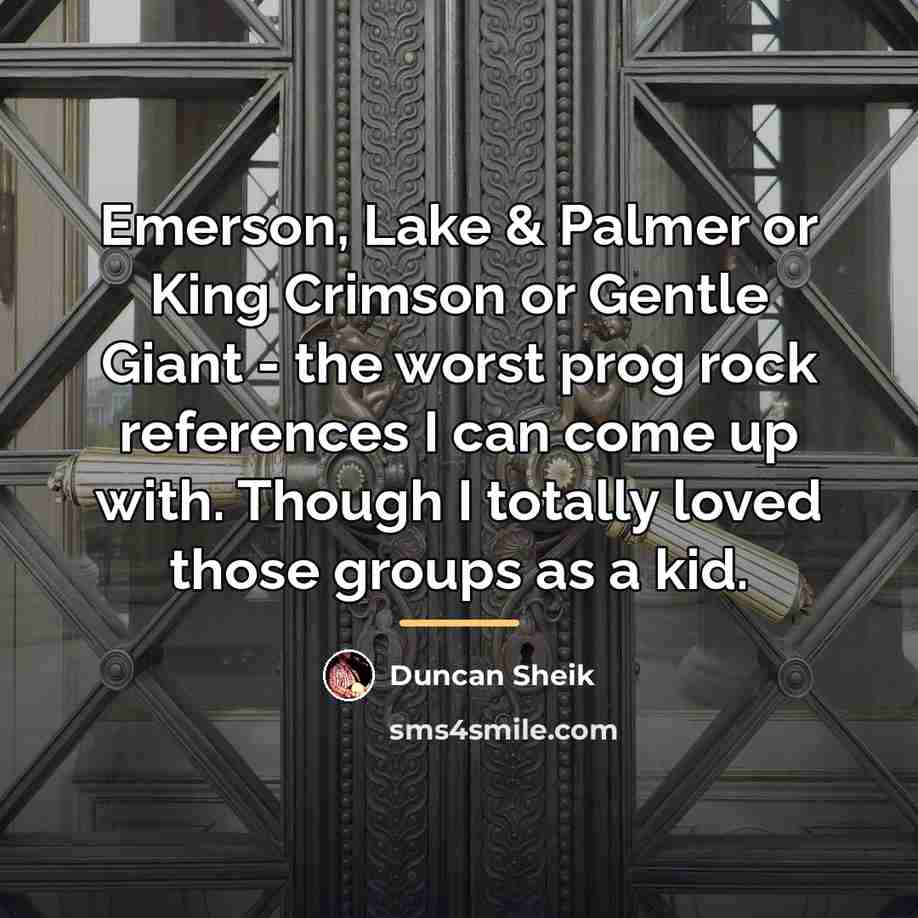 “Emerson, Lake & Palmer or King Crimson or Gentle Giant…” quote by Duncan Sheik