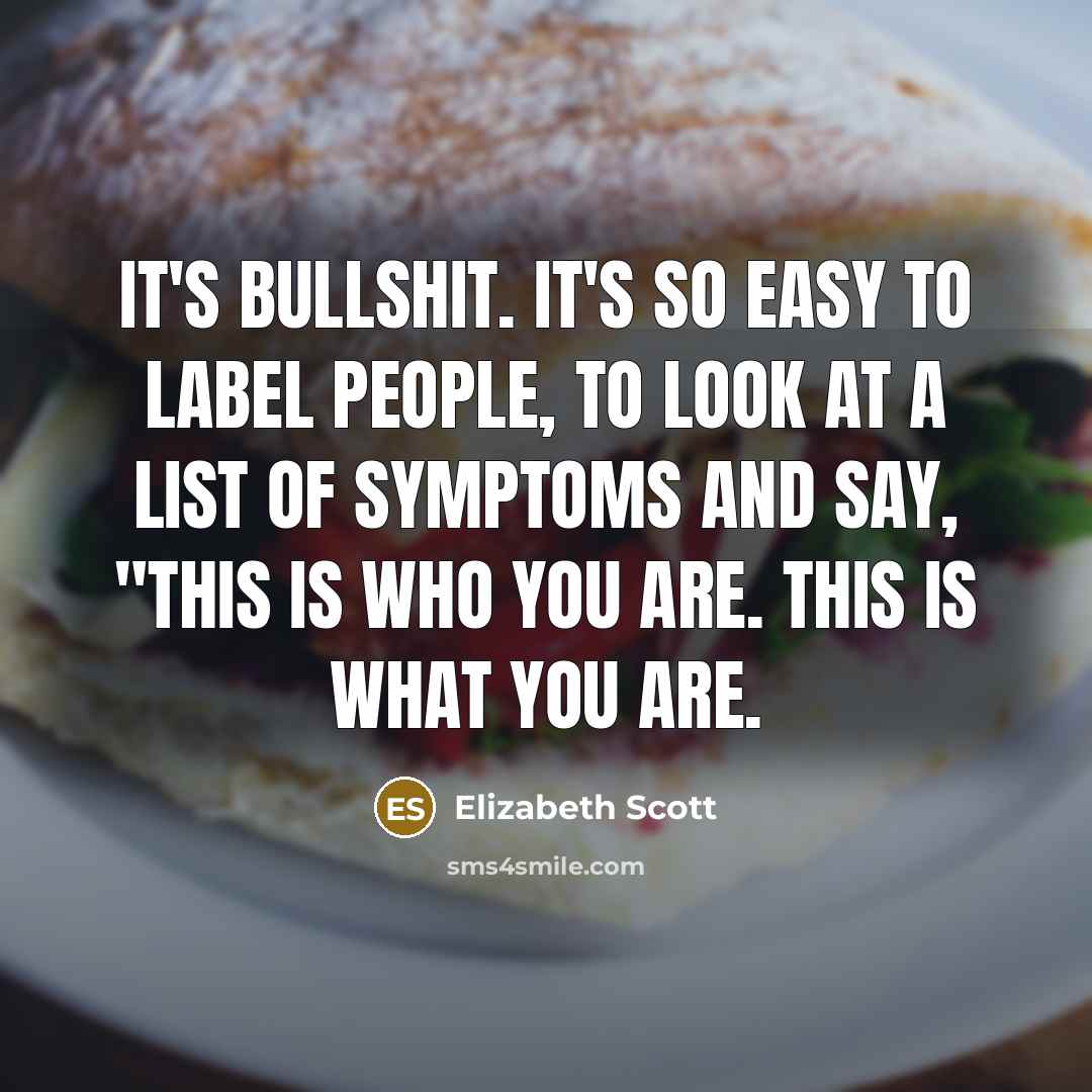 “It's bullshit. It's so easy to label people, to look…” quote by Elizabeth Scott