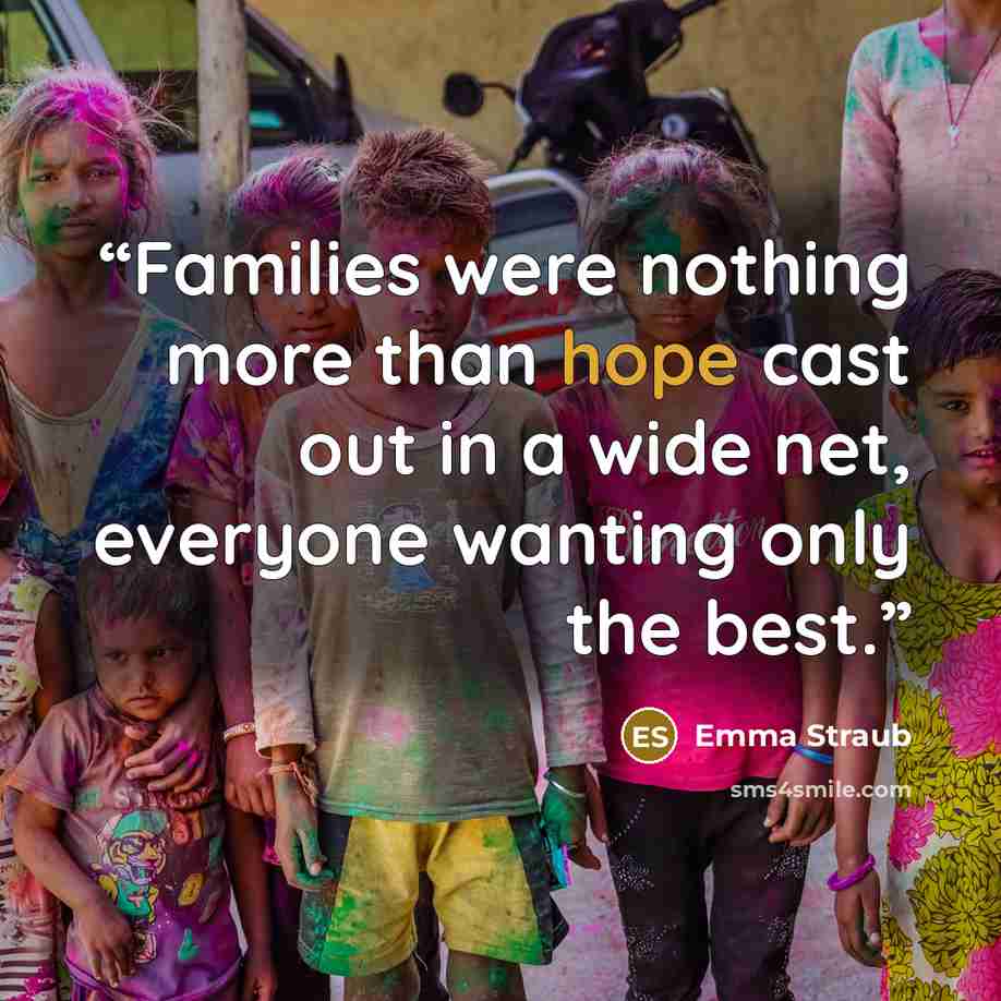 “Families were nothing more than hope cast out in a wide net, everyone wanting only the best.” quote by Emma Straub