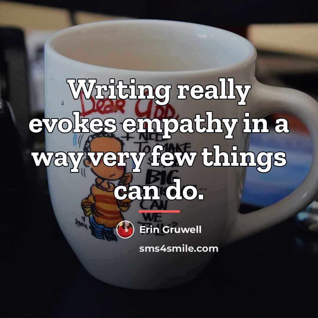“Writing really evokes empathy in a way very few things…” quote by Erin Gruwell