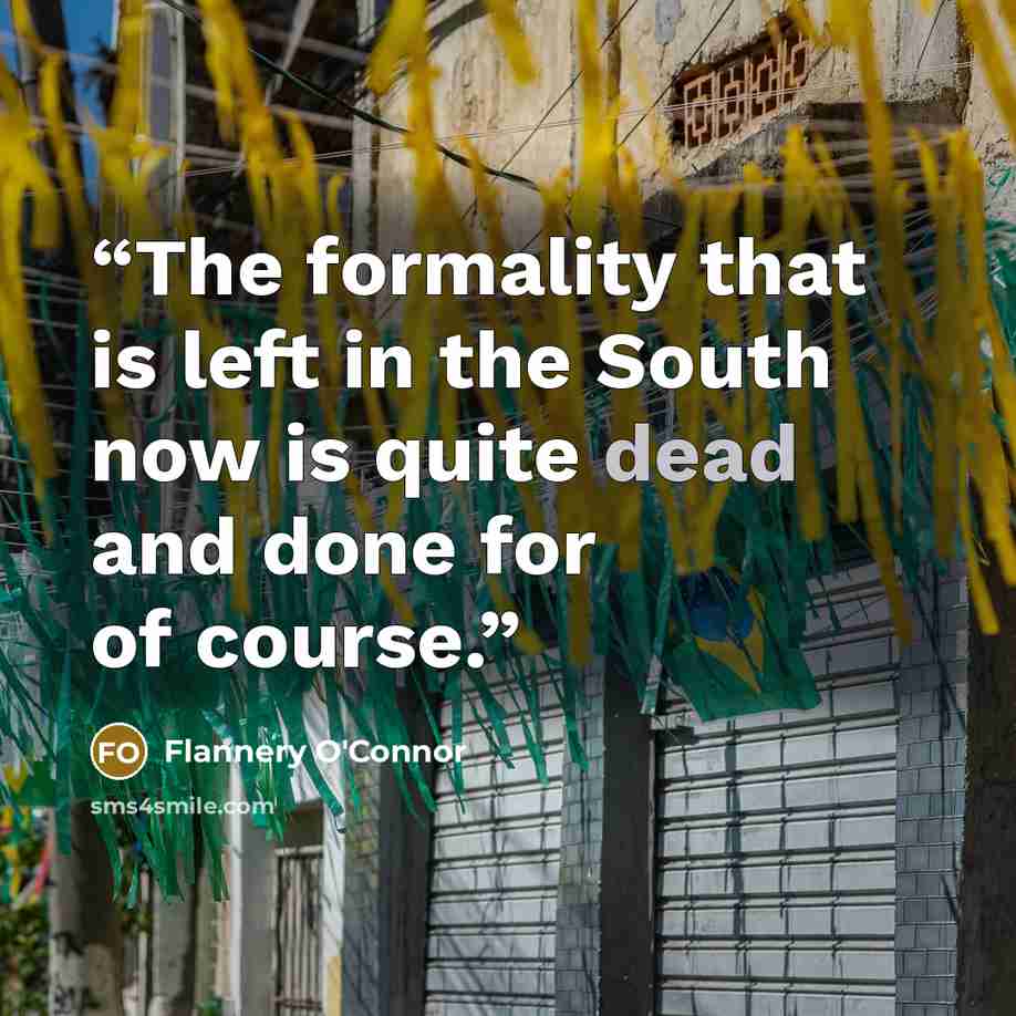 “The formality that is left in the South now is quite dead and done for of course.” quote by Flannery O'Connor