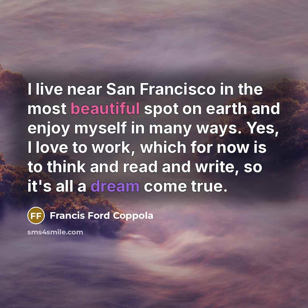 “I live near San Francisco in the most beautiful spot…” quote by Francis Ford Coppola