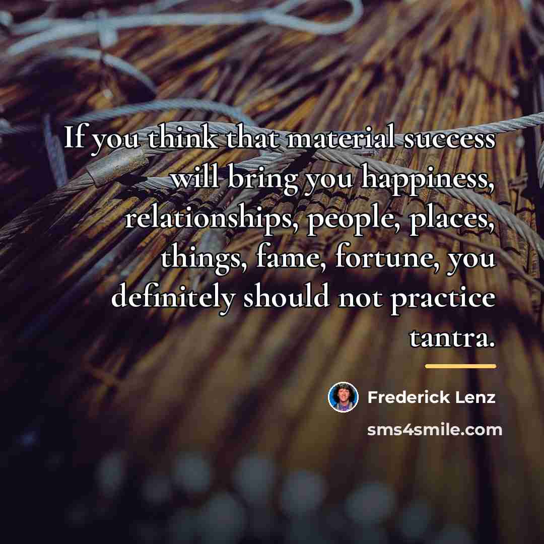 “If you think that material success will bring you happiness,…” quote by Frederick Lenz