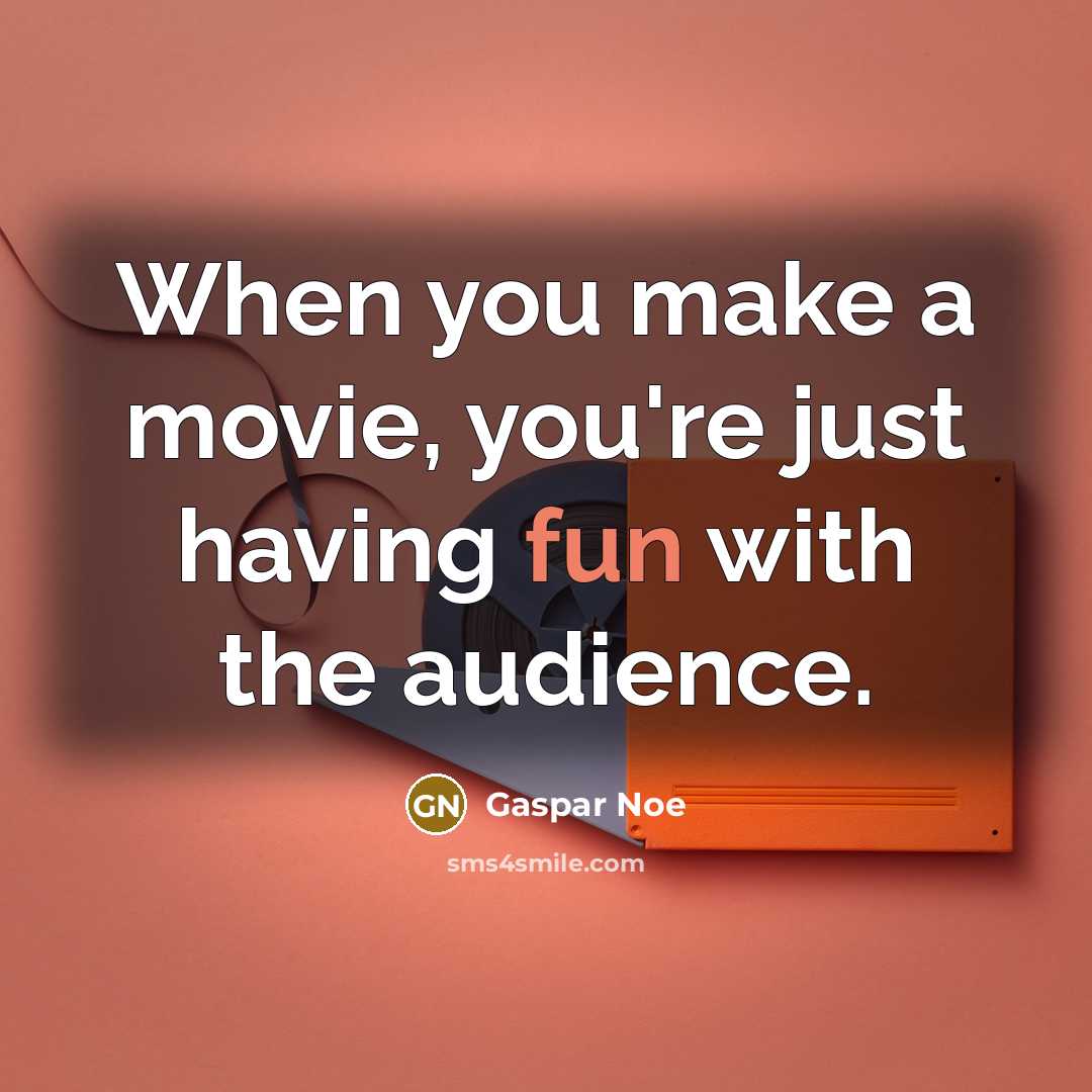 “When you make a movie, you're just having fun with…” quote by Gaspar Noe