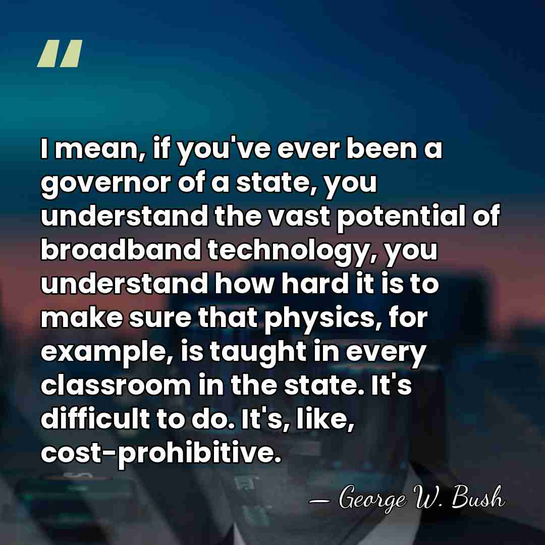 I mean, if you've ever been a governor of a state, you&hellip; - George W. Bush