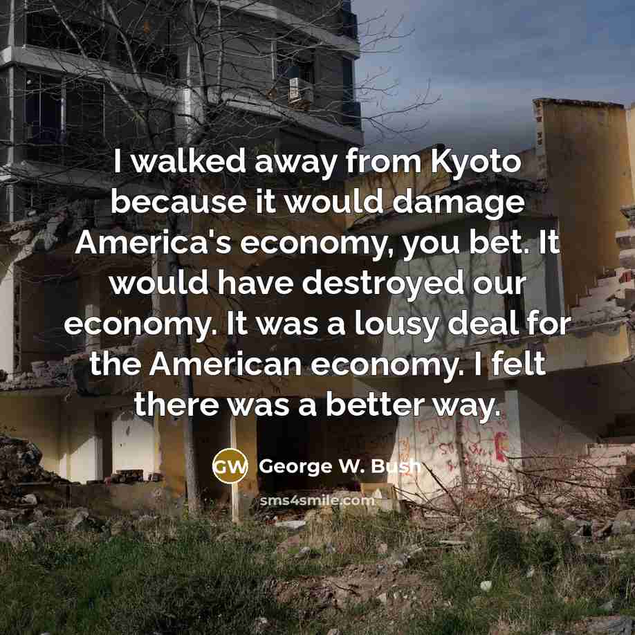 “I walked away from Kyoto because it would damage America's…” quote by George W. Bush