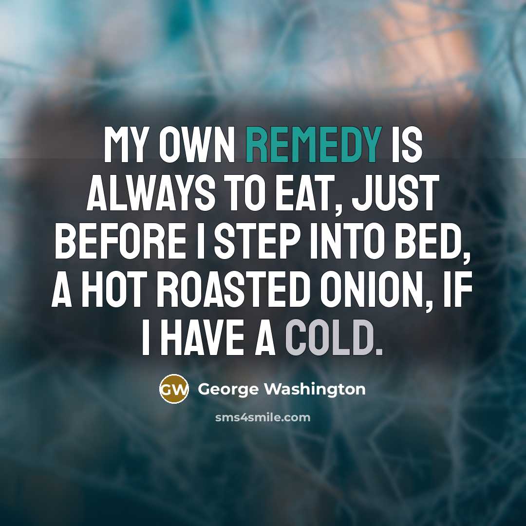 “My own remedy is always to eat, just before I…” quote by George Washington