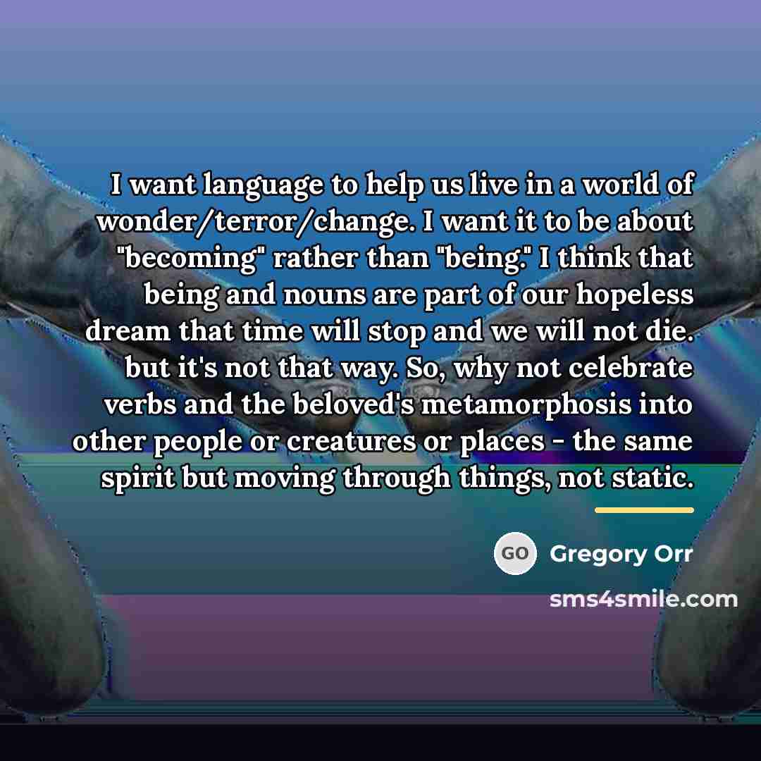 “I want language to help us live in a world…” quote by Gregory Orr
