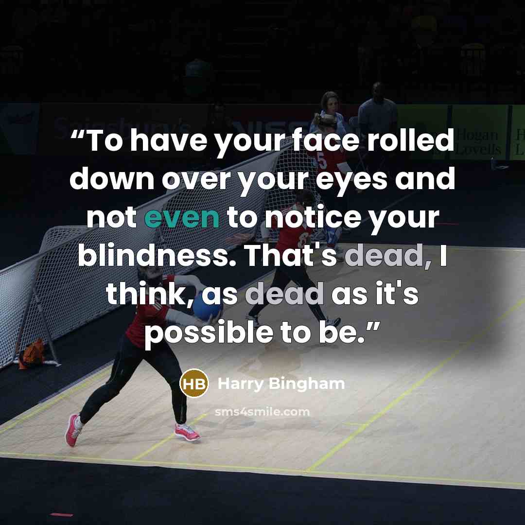 “To have your face rolled down over your eyes and not even to notice your blindness. That's dead, I think, as dead as it's possible to be.” quote by harry bingham