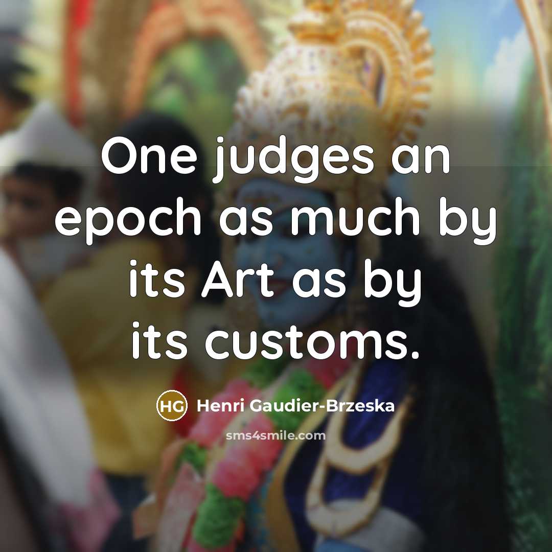 “One judges an epoch as much by its Art as…” quote by Henri Gaudier-Brzeska