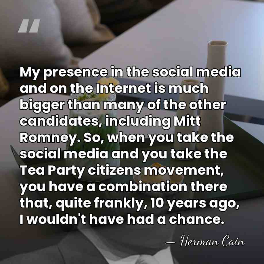 My presence in the social media and on the Internet is much&hellip; - Herman Cain