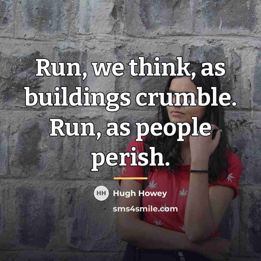 “Run, we think, as buildings crumble. Run, as people perish.…” quote by Hugh Howey
