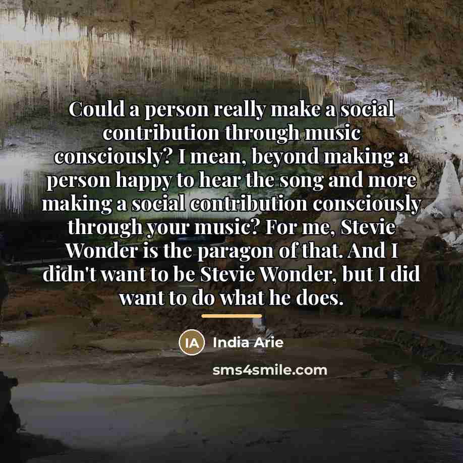 “Could a person really make a social contribution through music…” quote by India Arie
