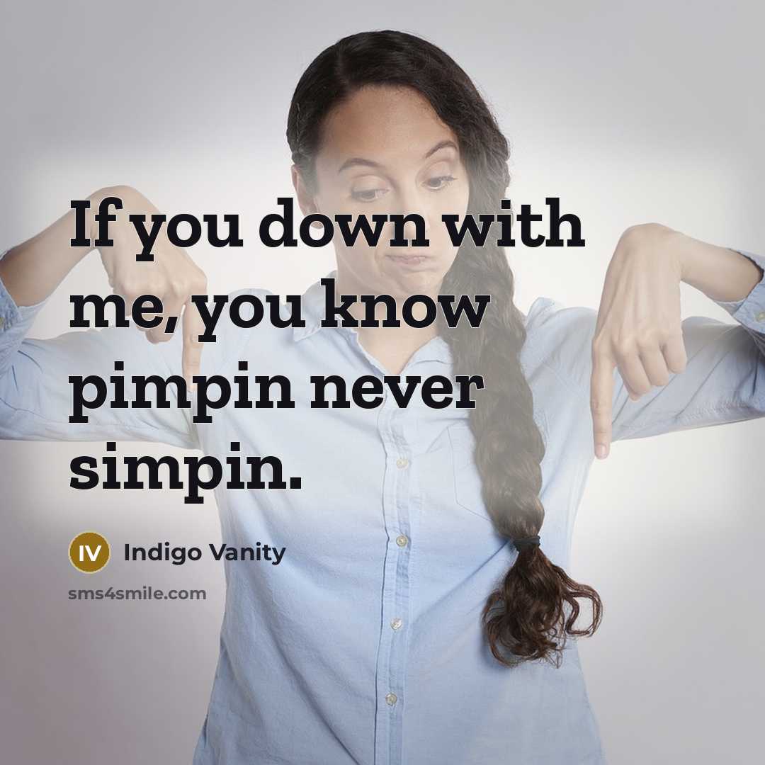 “If you down with me, you know pimpin never simpin.…” quote by Indigo Vanity