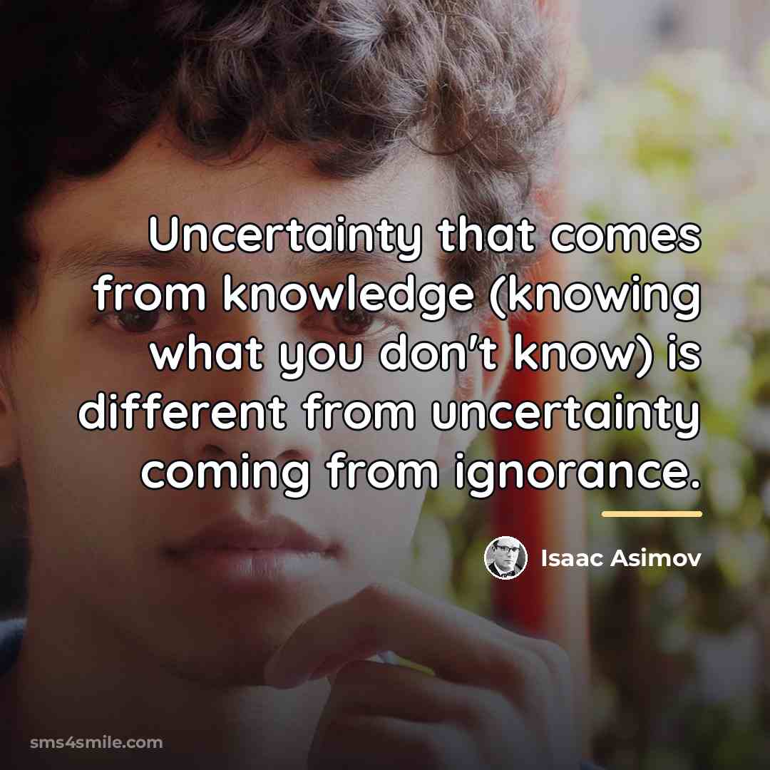 “Uncertainty that comes from knowledge (knowing what you don't know)…” quote by Isaac Asimov
