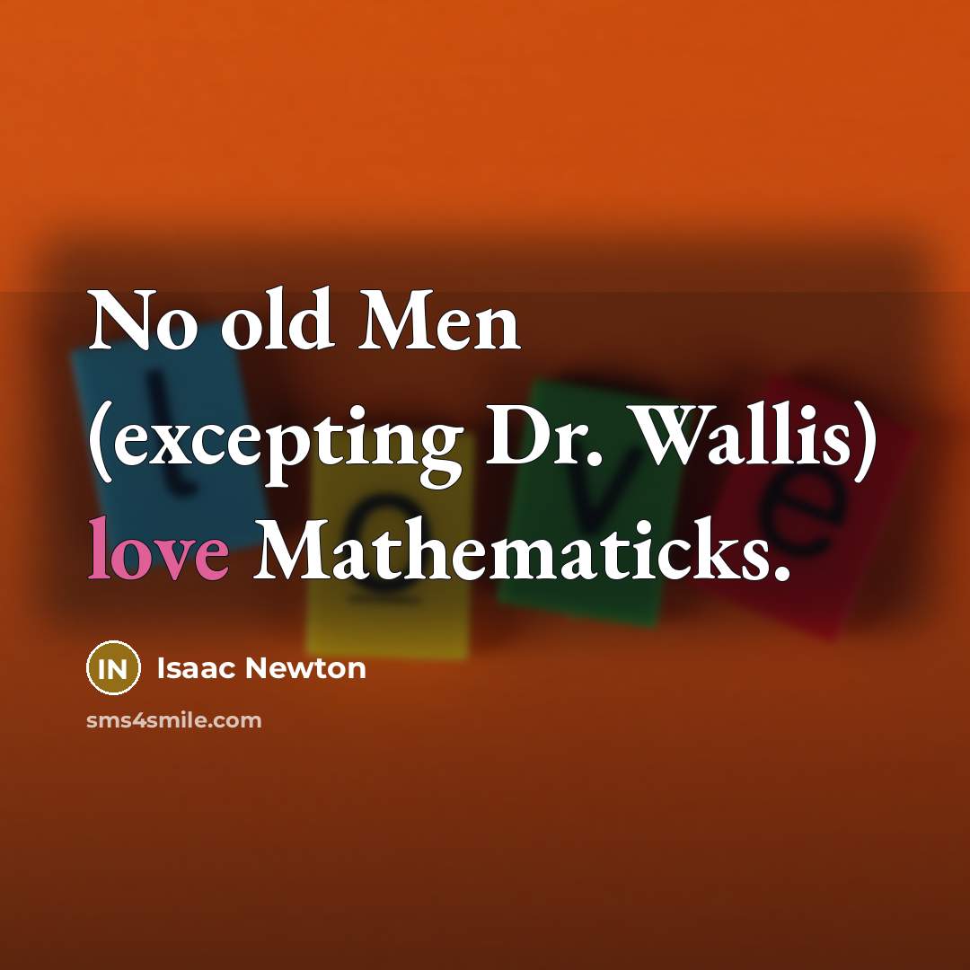 “No old Men (excepting Dr. Wallis) love Mathematicks.…” quote by Isaac Newton