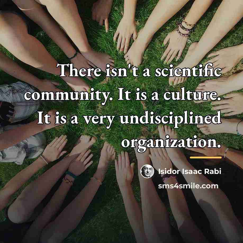 “There isn't a scientific community. It is a culture. It…” quote by Isidor Isaac Rabi
