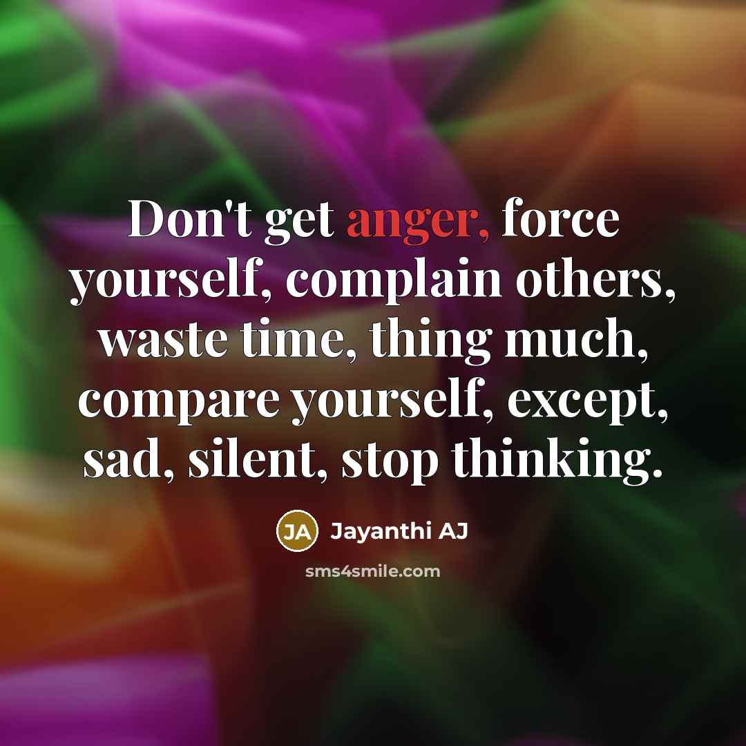 “Don't get anger, force yourself, complain others, waste time, thing…” quote by Jayanthi AJ