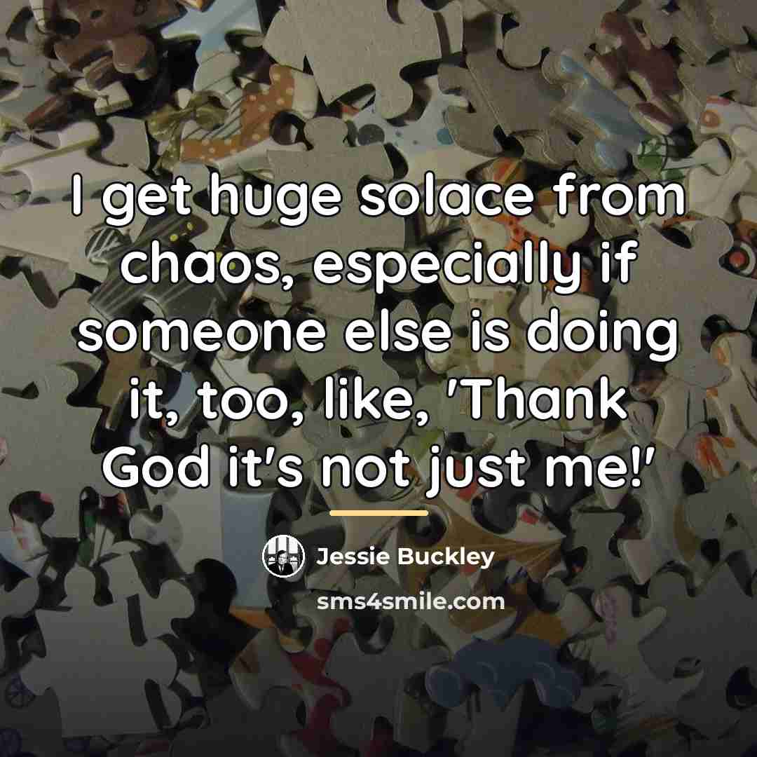 “I get huge solace from chaos, especially if someone else…” quote by Jessie Buckley