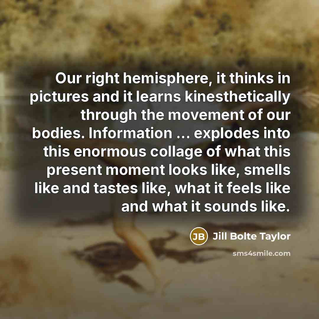“Our right hemisphere, it thinks in pictures and it learns…” quote by Jill Bolte Taylor